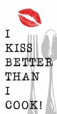 I kiss better than i cook